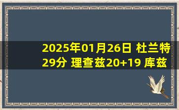 2025年01月26日 杜兰特29分 理查兹20+19 库兹马30+11 太阳送奇才13连败